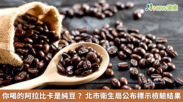 你喝的阿拉比卡是純豆？北市衛生局公布標示檢驗結果