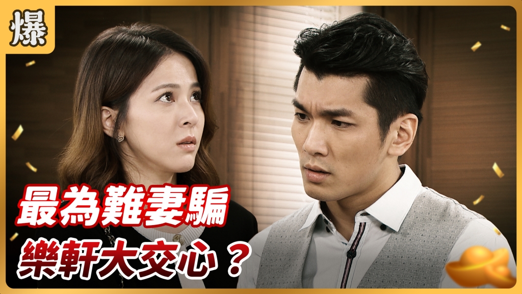 好運來-EP167精彩片段》最為難妻騙 樂軒大交心？