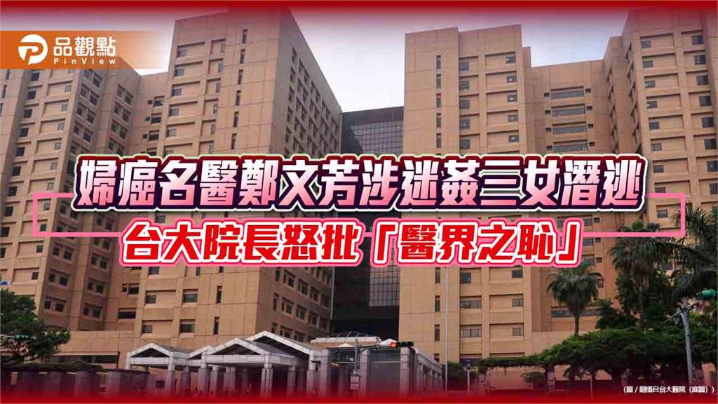 婦癌名醫鄭文芳涉迷姦三女潛逃　台大院長怒批「醫界之恥」