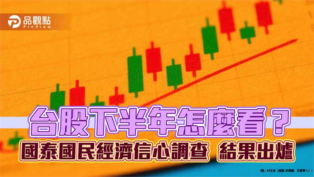 47%民眾預期台股下半年高點逾24000!低點落在它 國民經濟信心調查出爐