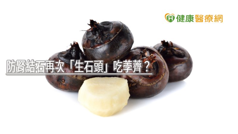 防腎結石吃荸薺？　專科醫師告訴你行不行