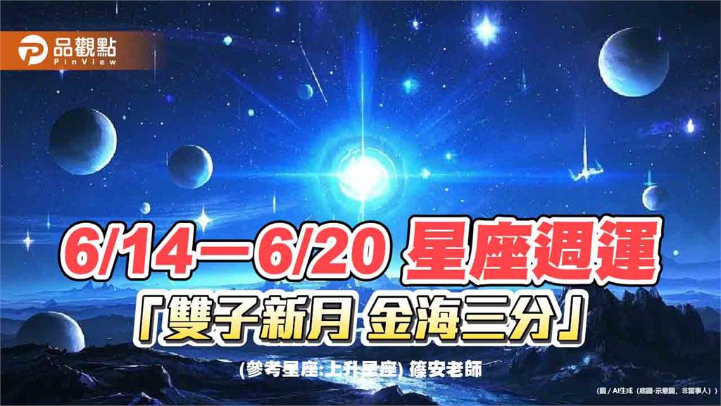 6/14－6/20 星座週運「雙子新月 金海三分」