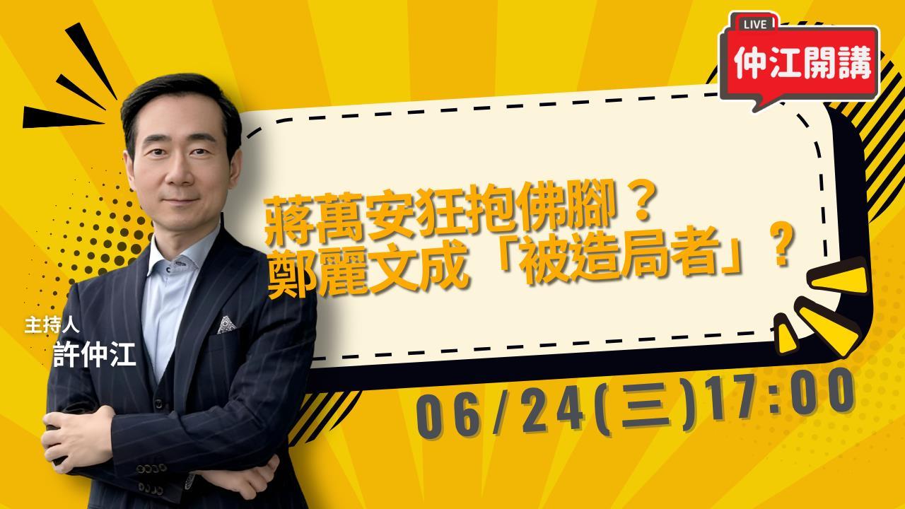 蔣萬安開始狂抱佛腳？鄭麗文中國行成「被造局者」？《仲江開講》0624 1700