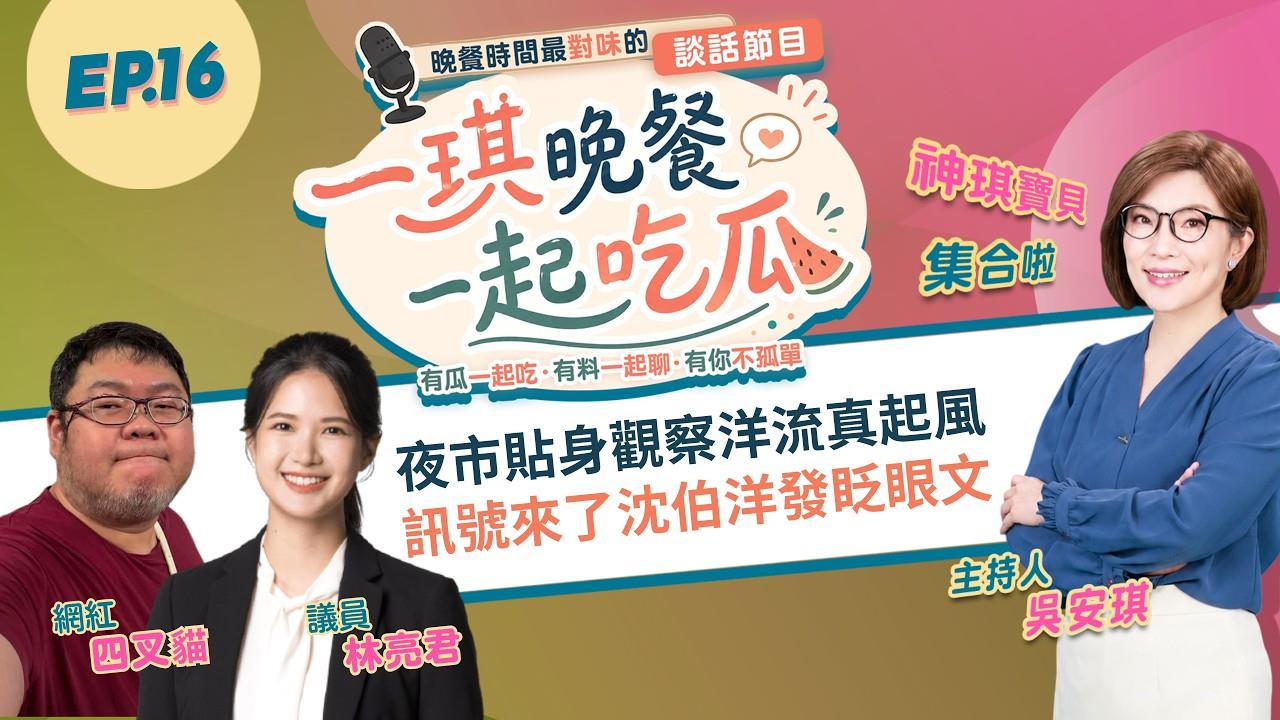 《一琪晚餐》夜市貼身觀察洋流真起風 訊號來了沈伯洋發眨眼文