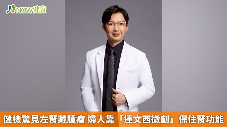 健檢驚見左腎藏腫瘤 婦人靠「達文西微創」保住腎功能