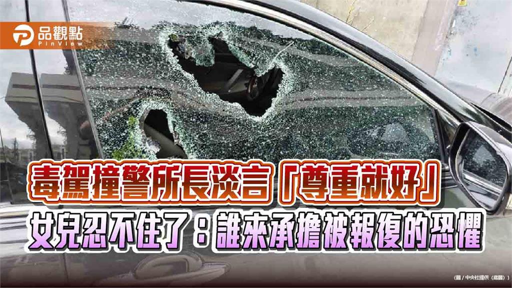 毒駕撞警所長淡言「尊重就好」　女兒忍不住了：誰來承擔被報復的恐懼