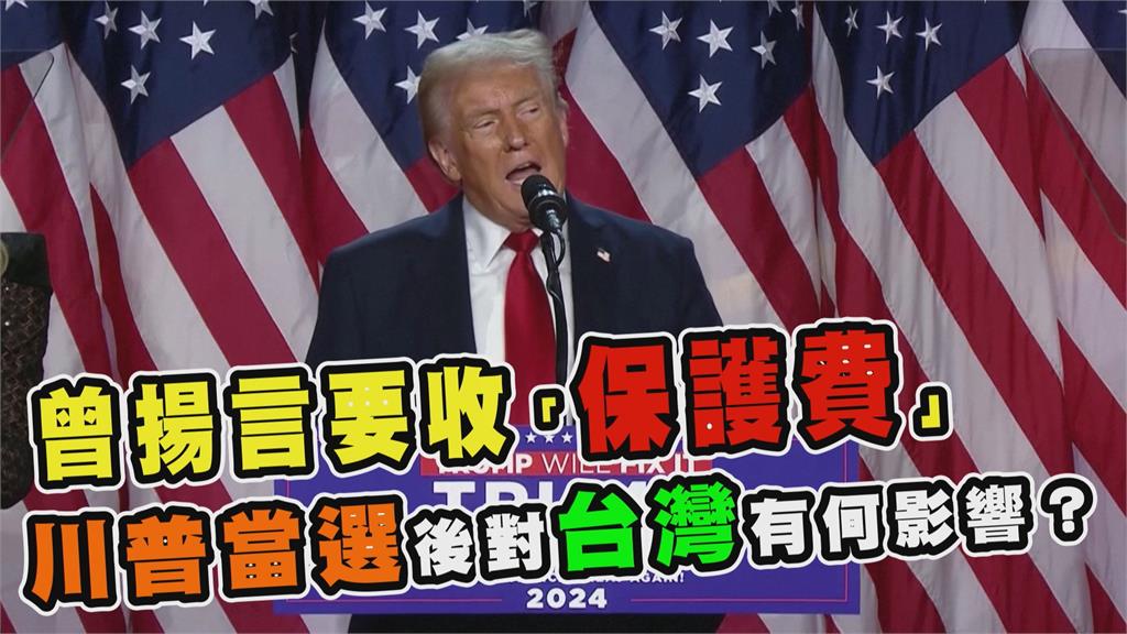 透視新聞／曾揚言要收「保護費」 川普當選後對台灣有何影響？
