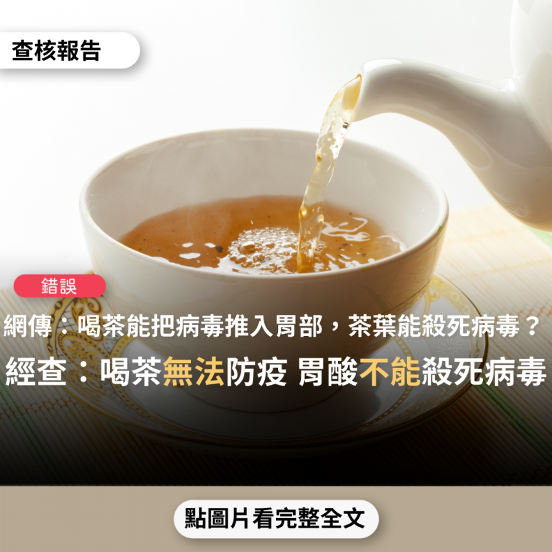 事實查核／【錯誤】網傳「泡茶葉喝能預防冠狀病毒的原理...茶葉水中的病毒有90%被殺死，靜置3分鐘能殺死100%...剛感染時喝茶可以破壞病毒細胞壁及把病毒沖至胃液把病毒殺死」？