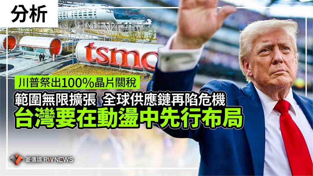 分析／川普祭出100%晶片關稅　範圍無限擴張　全球供應鏈再陷危機　台灣要在動盪中先行布局