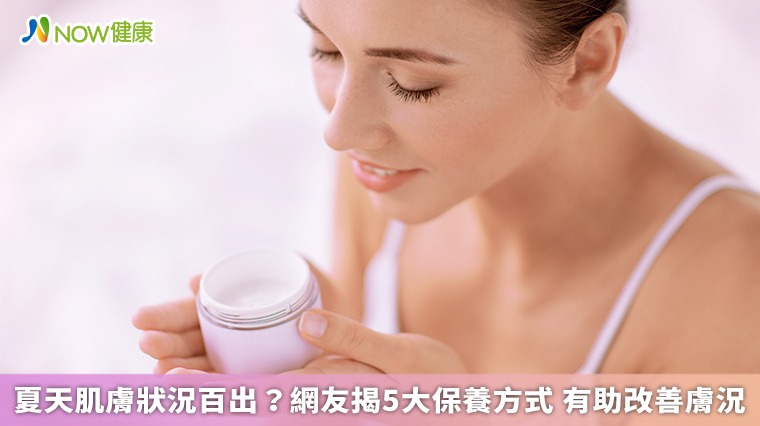 夏天肌膚狀況百出？網友揭5大保養方式　有助改善膚況