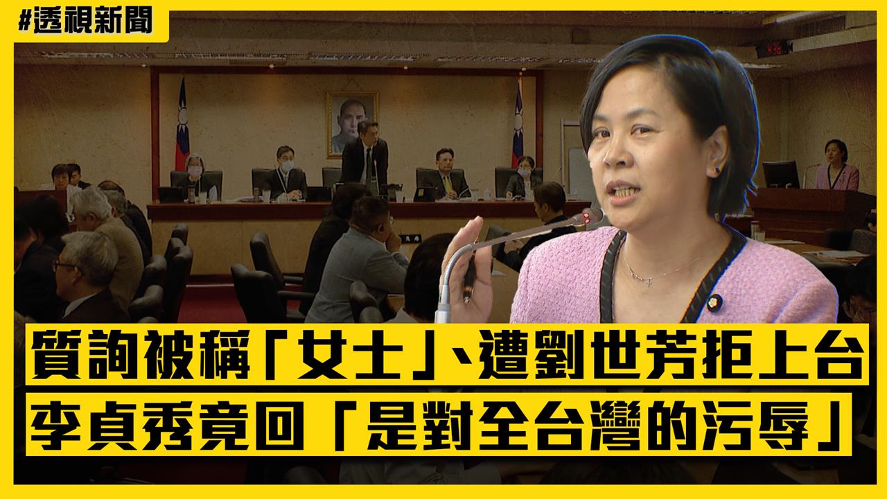 透視新聞／李貞秀質詢被稱「女士」　指「是全台灣的污辱」遭網轟