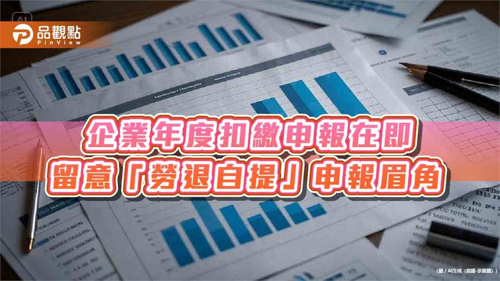 企業年度扣繳申報在即 留意「勞退自提」申報眉角