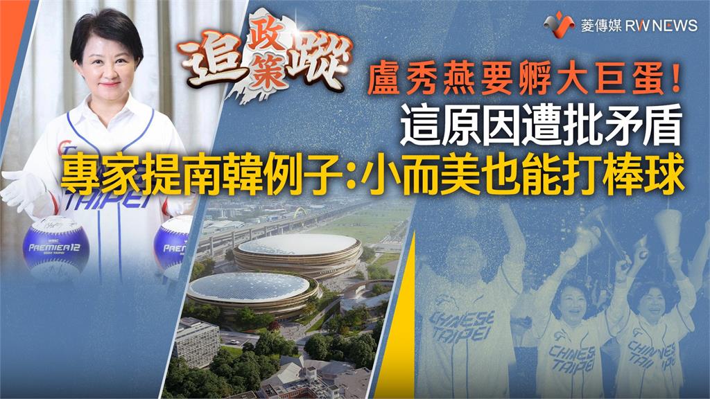 政策追蹤系列／盧秀燕要孵大巨蛋！這原因遭批矛盾　專家提南韓例子：小而美也能打棒球
